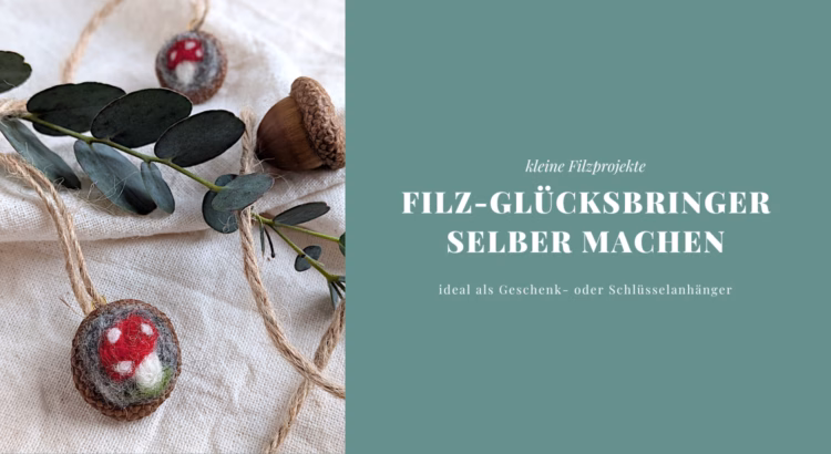 Filz Glückbringer basteln Eichelhütchen DIY